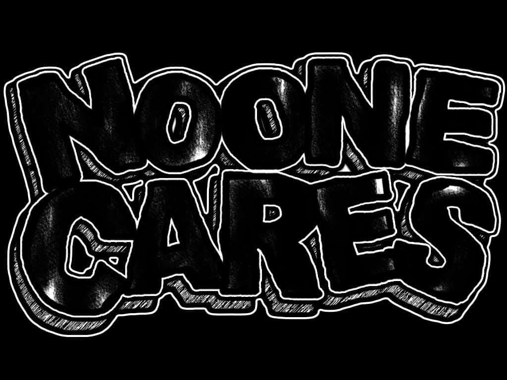 A Black And White Image Of The Word Noone Cares Background
