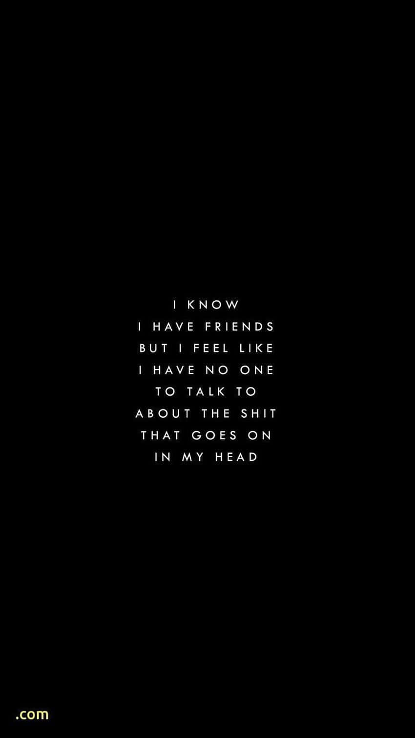 A Black Background With A Quote That Says I Know I Have Friends But They Are Not On My Side Background