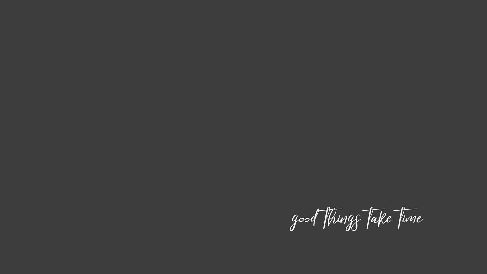 A Black Background With The Words Good Things Come To Those Who Wait Background