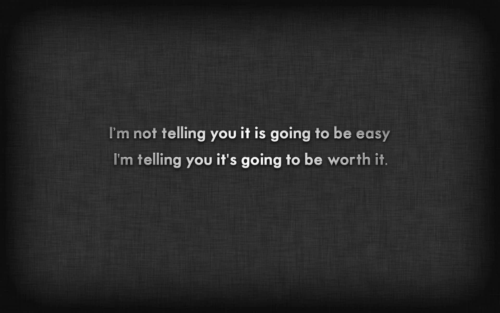 A Black Background With The Words I'm Not Going To Be Easy I'm Not Going To Be Worth It Background