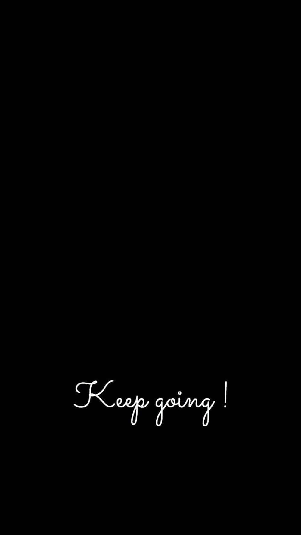 A Black Background With The Words Keep Going