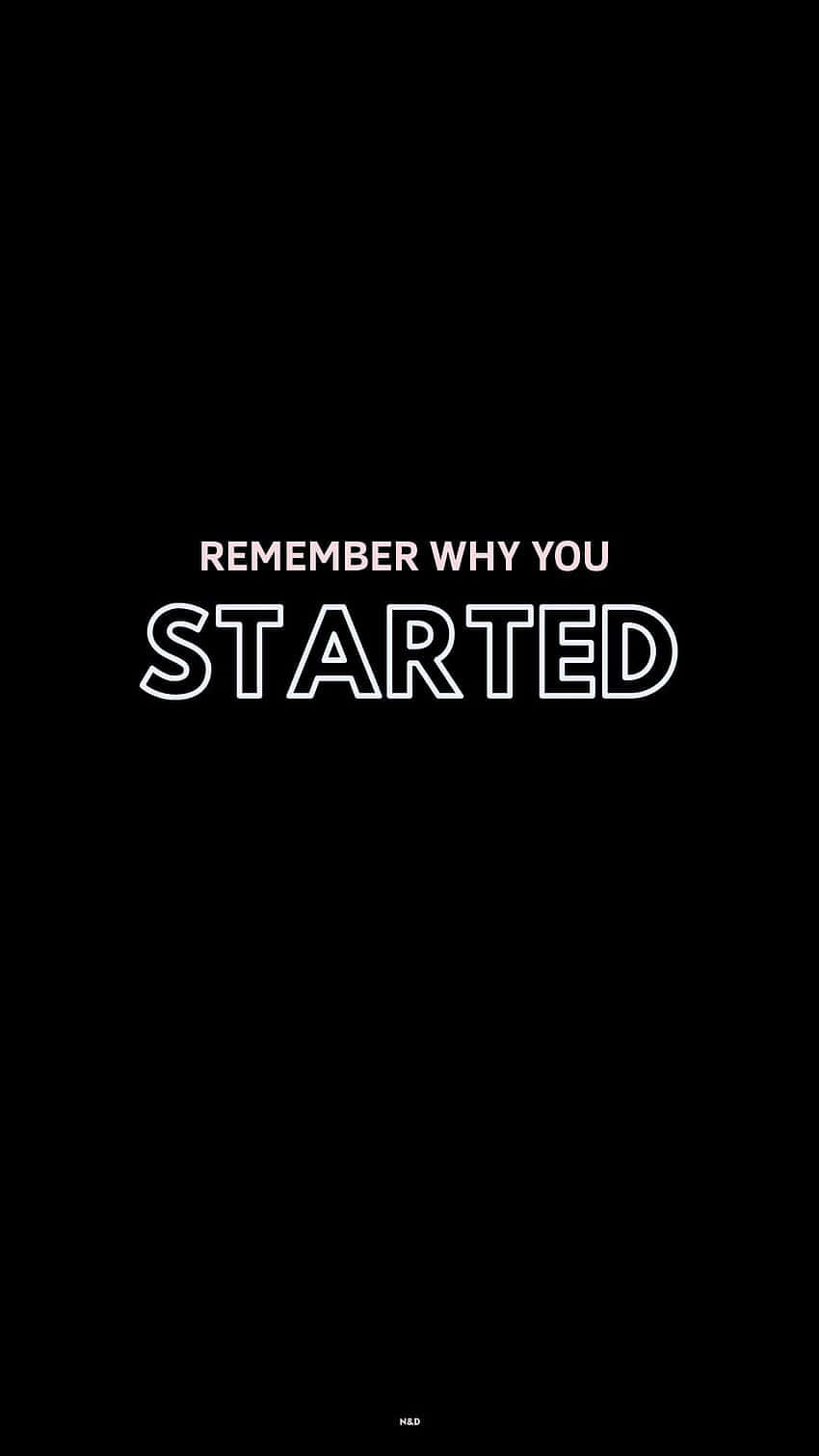 A Black Background With The Words Remember Why You Started Background