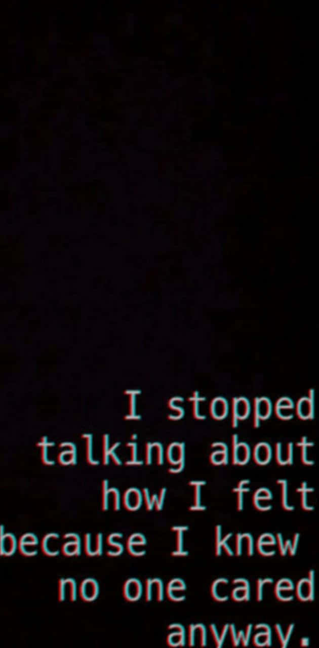 A Black Screen With A Text Saying I Stopped Talking About How I Felt Because I Knew No One Cared Background