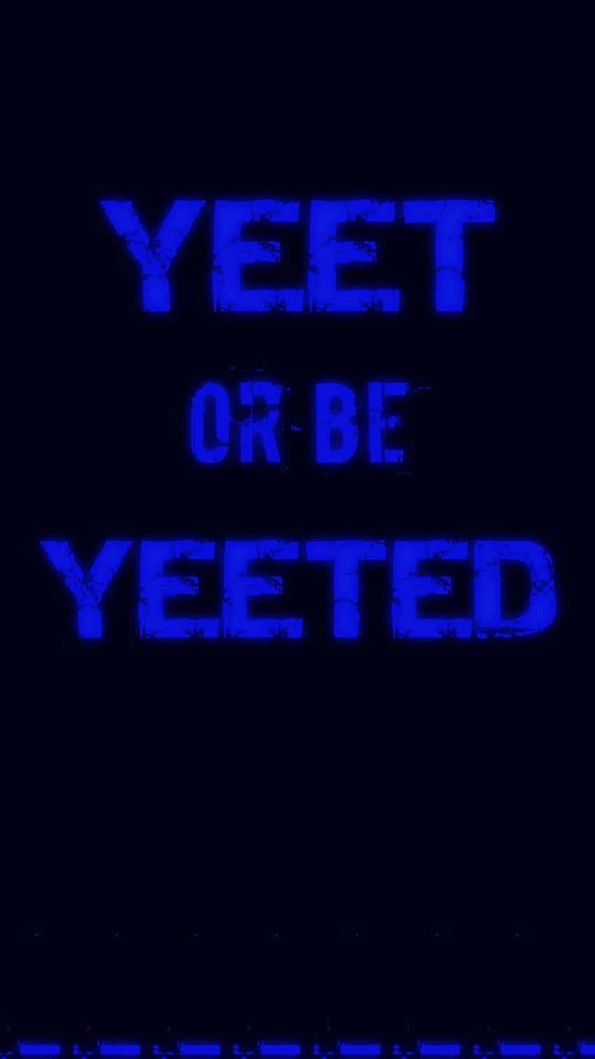 A Blue Background With The Words Yeet Or Be Yeeted Background