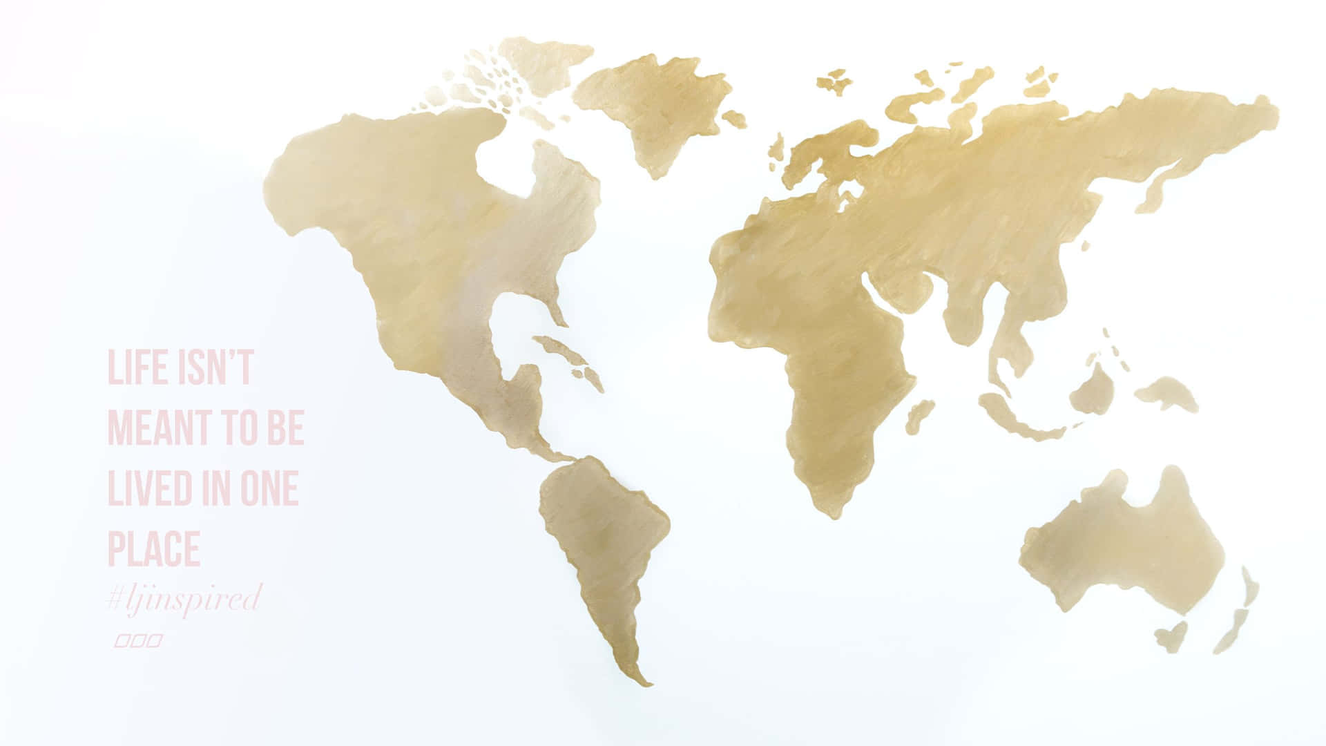A Gold World Map With The Words Life Isn't Meant To Be Lived In One Place Background