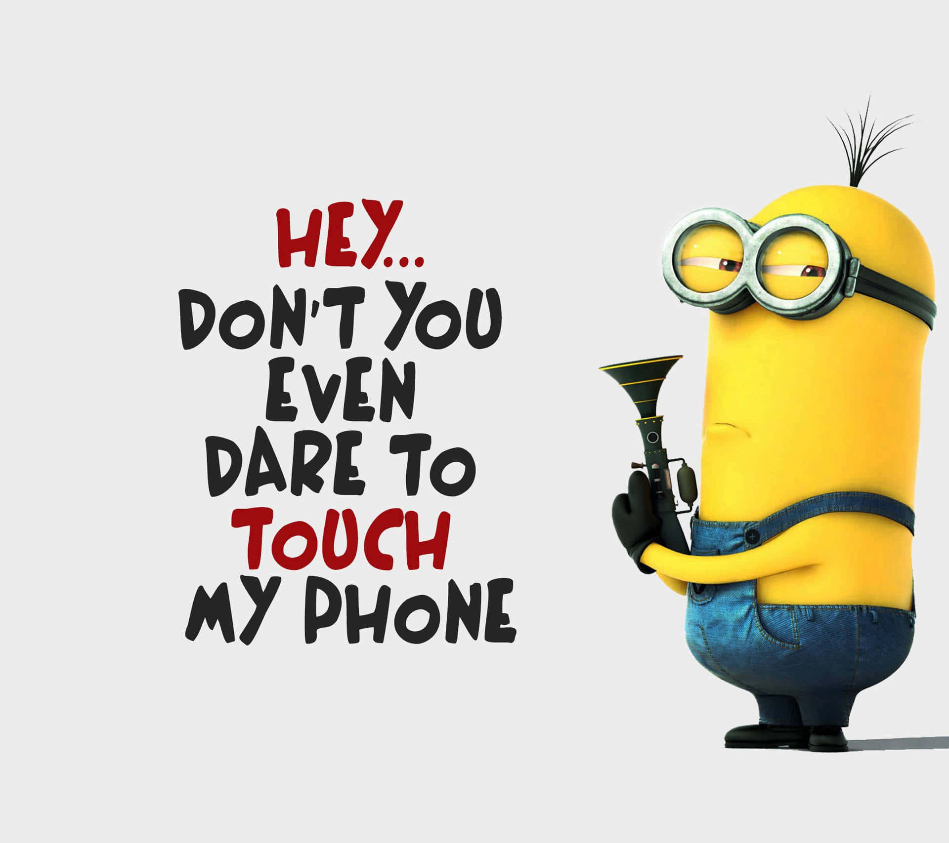 A Minion Holding A Phone With The Words Hey You Don't Even Dare To Touch My Phone Background
