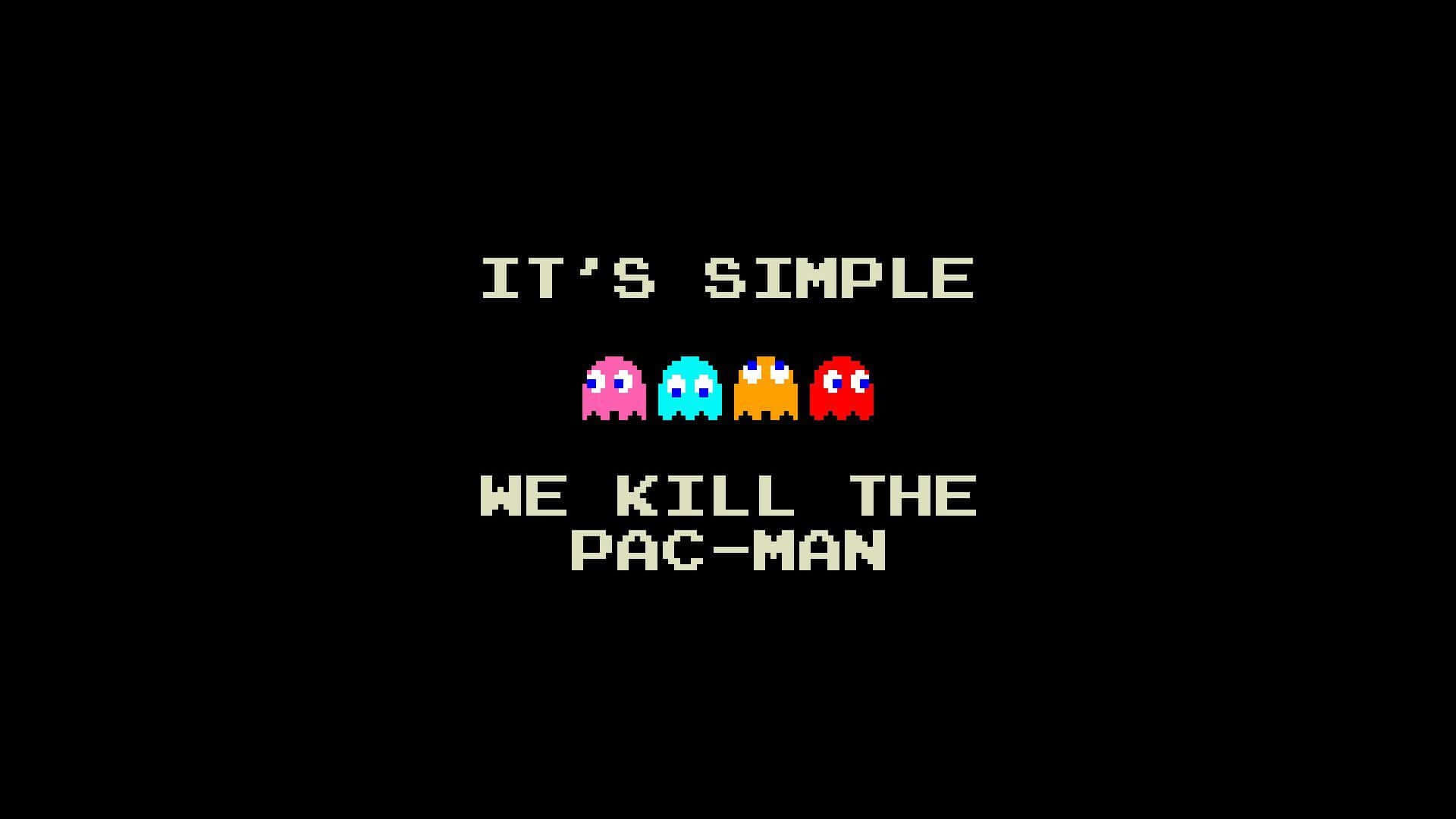 A Pac-man With The Words It's Simple We Kill The Pac-man Background