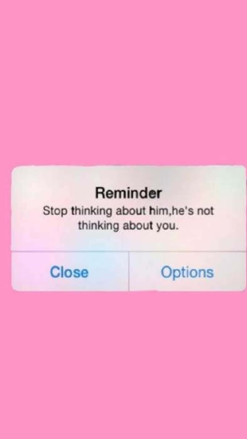 A Pink Screen With The Text Reminder Stop Thinking He's Not Thinking About You Background