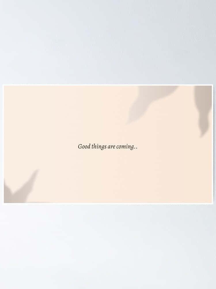 A Poster With The Words Good Things Come To Those Who Wait