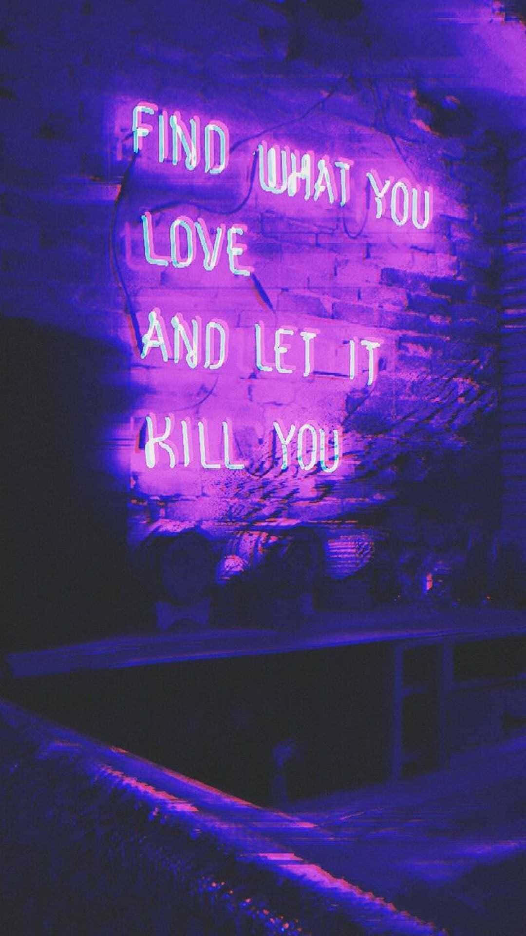 A Purple Neon Sign With The Words Find What You Love And Let It Kill You Background