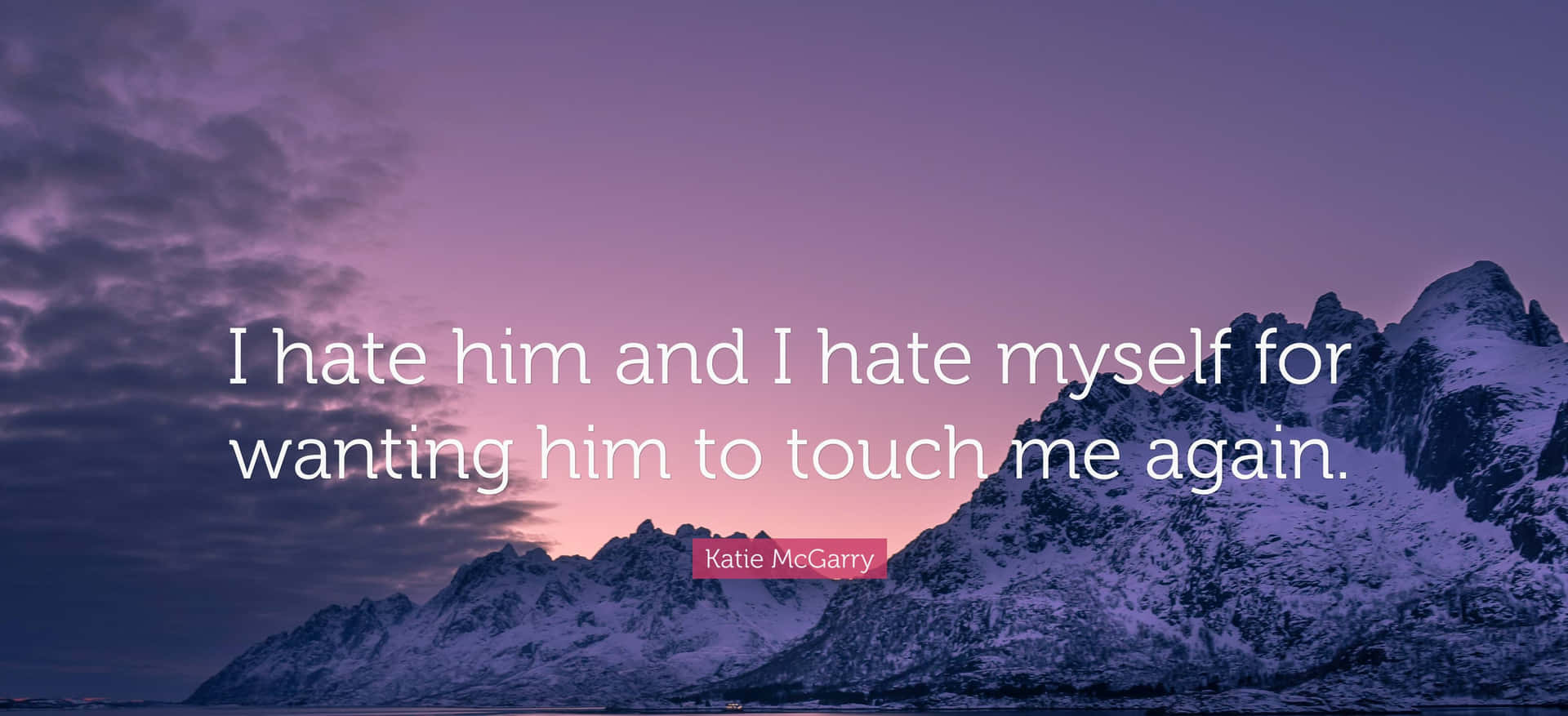 A Quote That Says I Hate Him And Hate Myself For Wanting Him To Touch Me Again Background