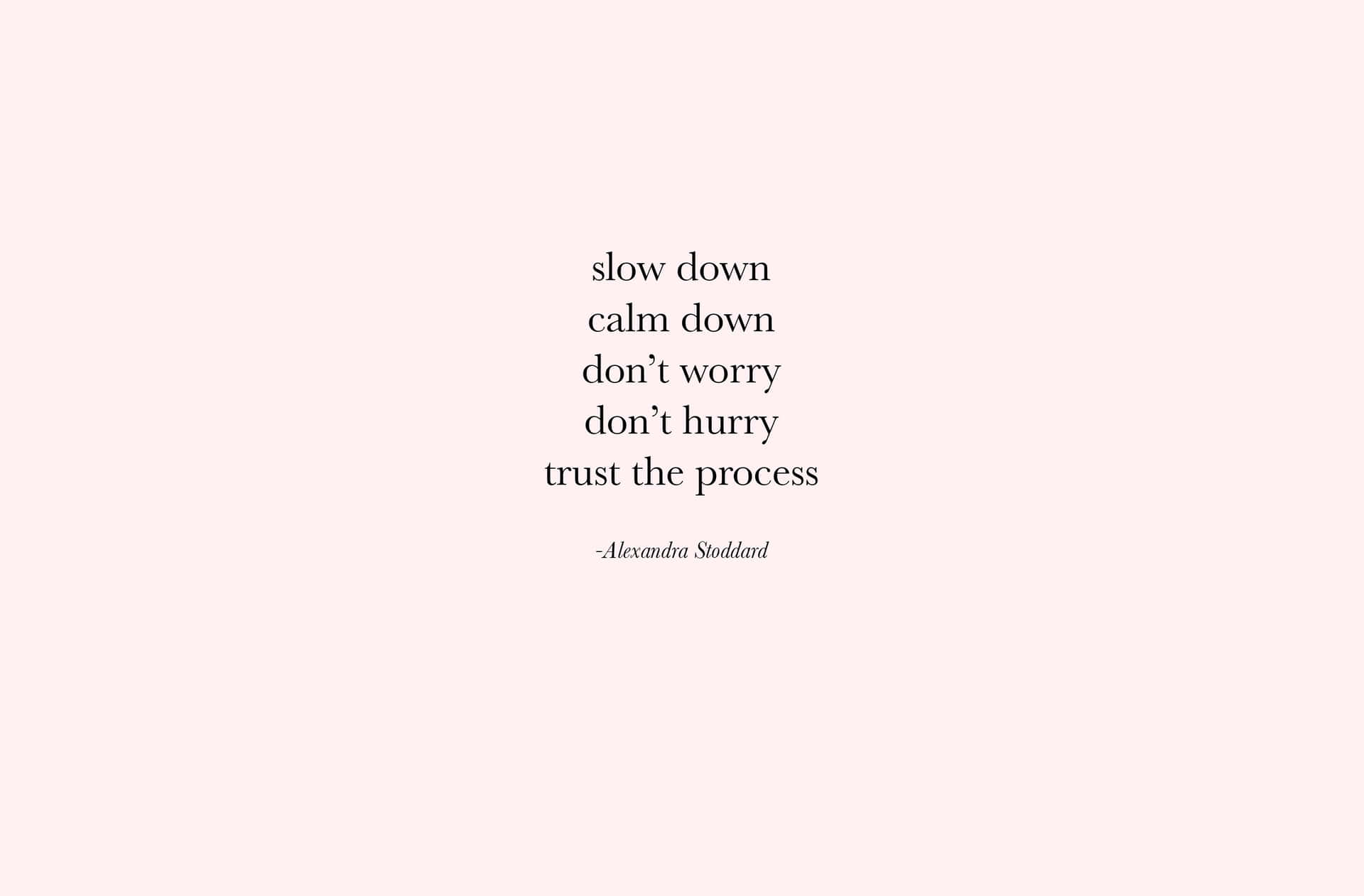 A Quote That Says, Slow Down Calm Don't Hurry Turn The Process Background