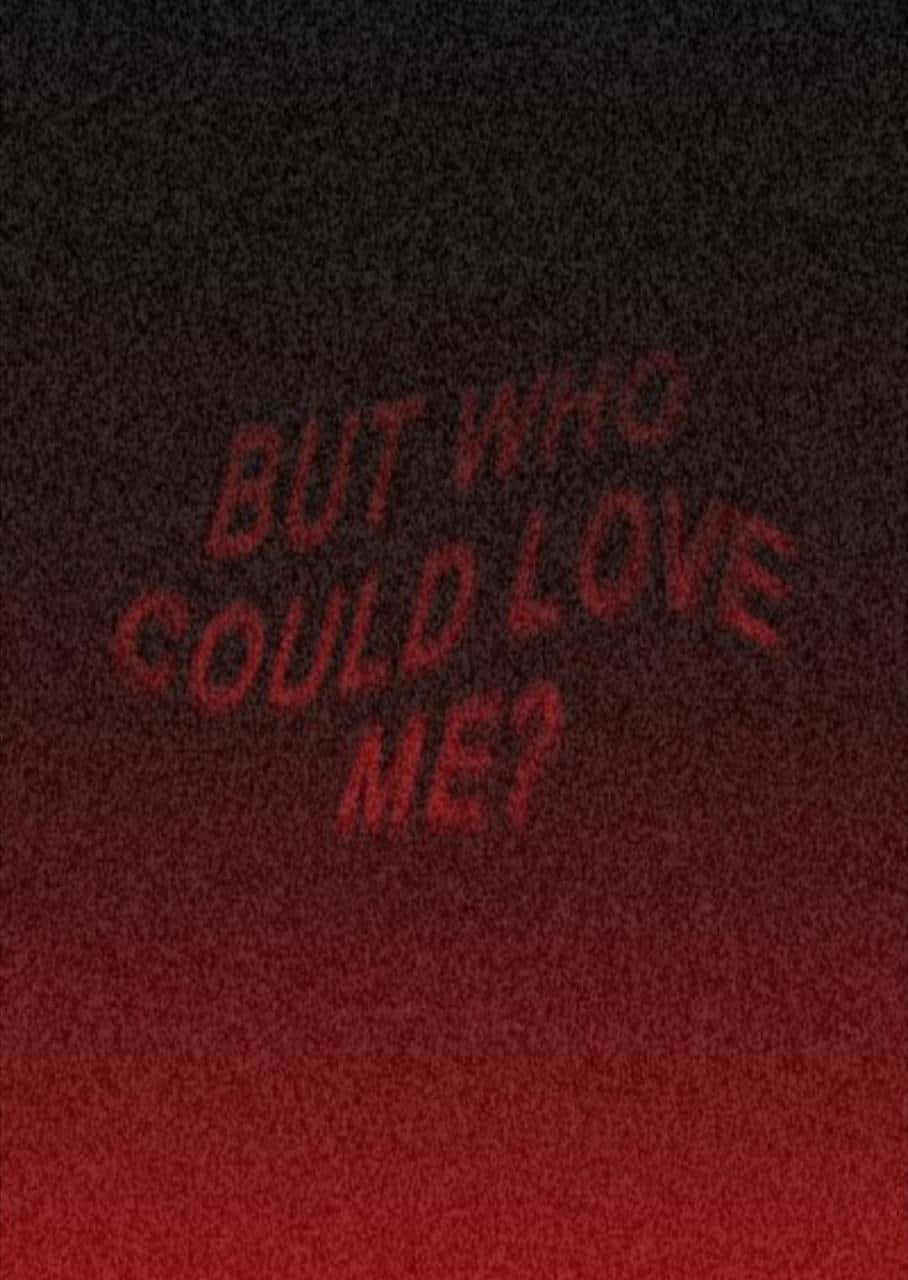 A Red Background With The Words But Who Could Love Me?
