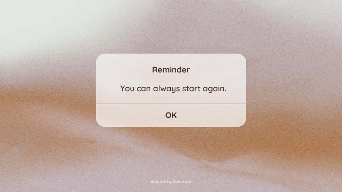 A Screen With The Words Remember You Can Always Start Again Background