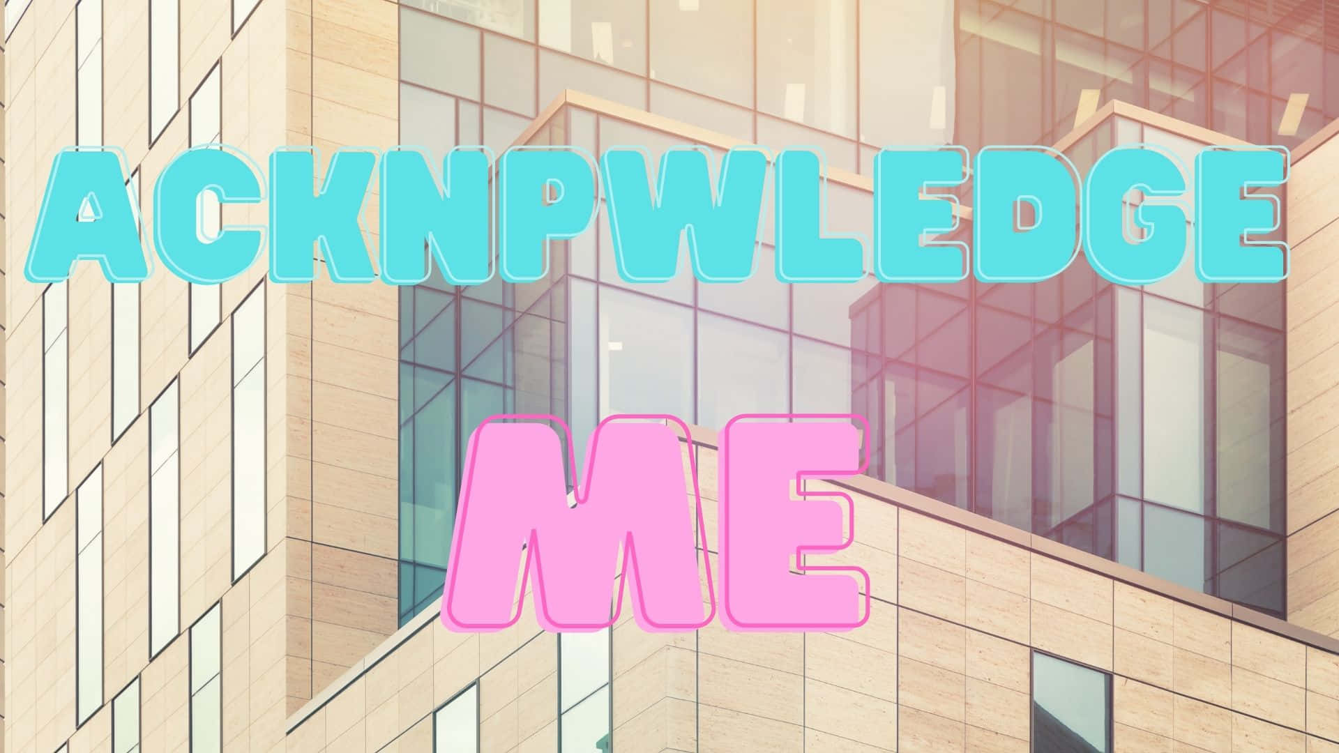 Acknowledge Me - Appreciate All Good Things Background