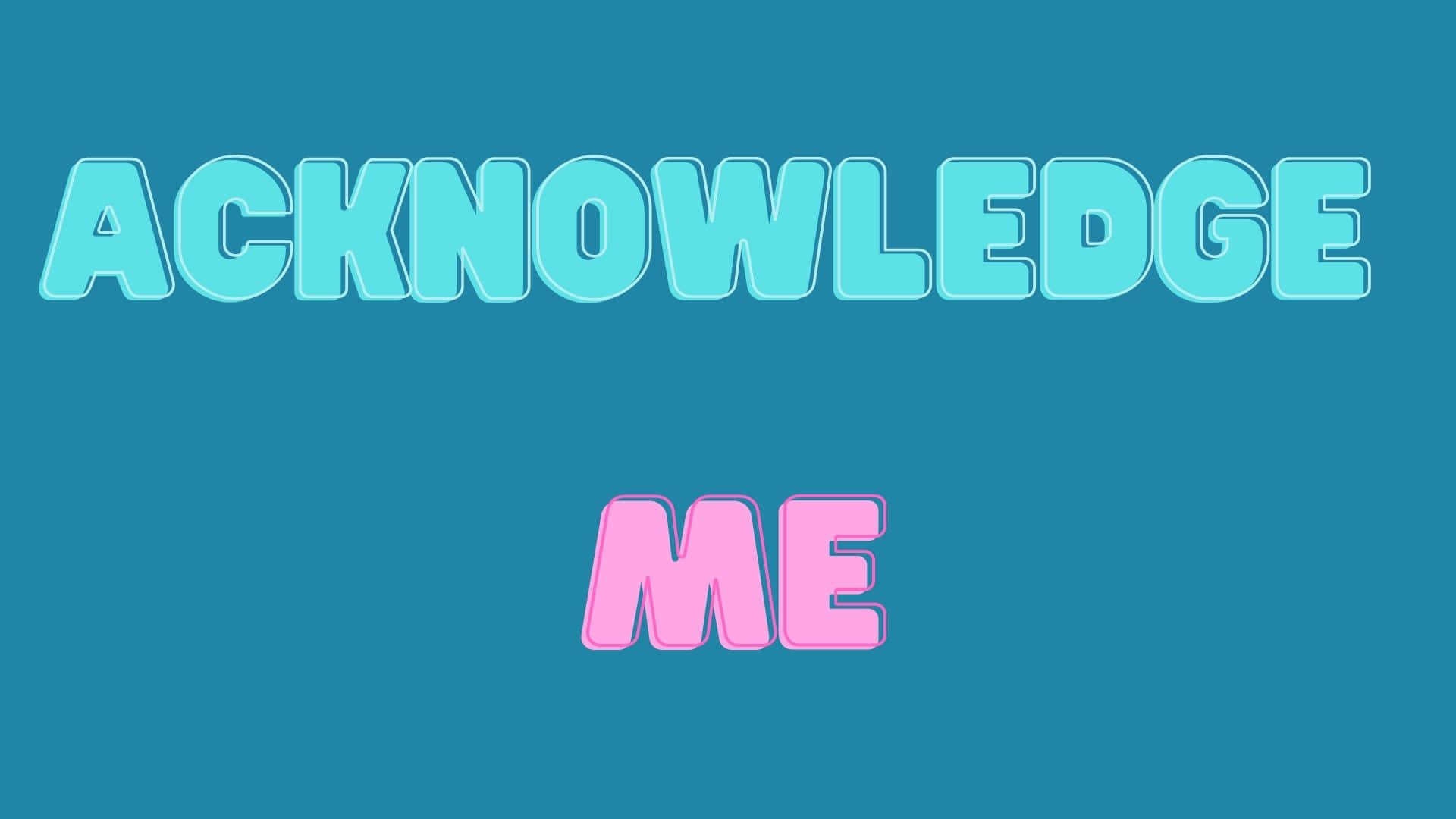 Acknowledge Me - Be Your Own Advocate Background