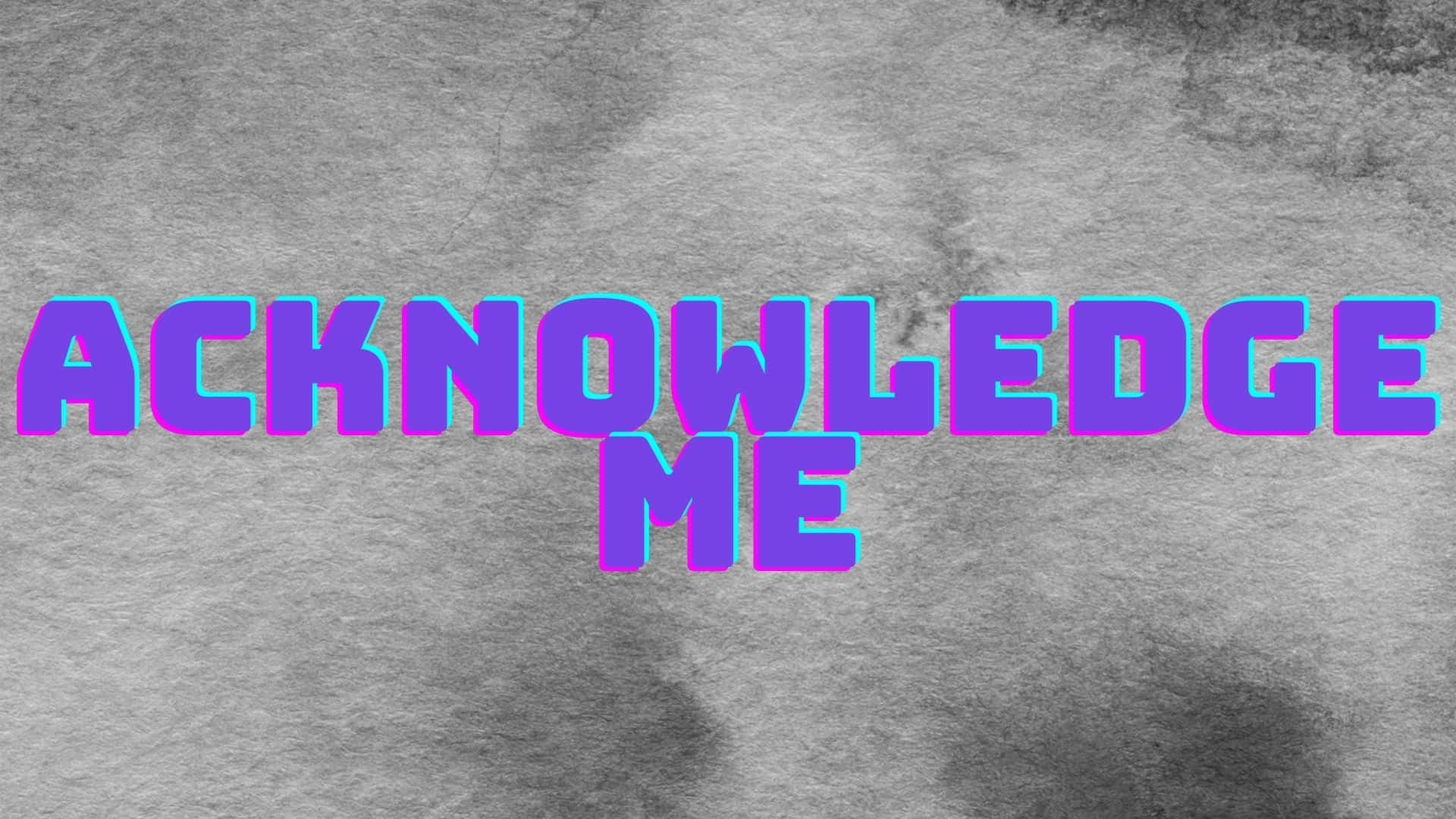 Acknowledge Me [wallpaper] Background