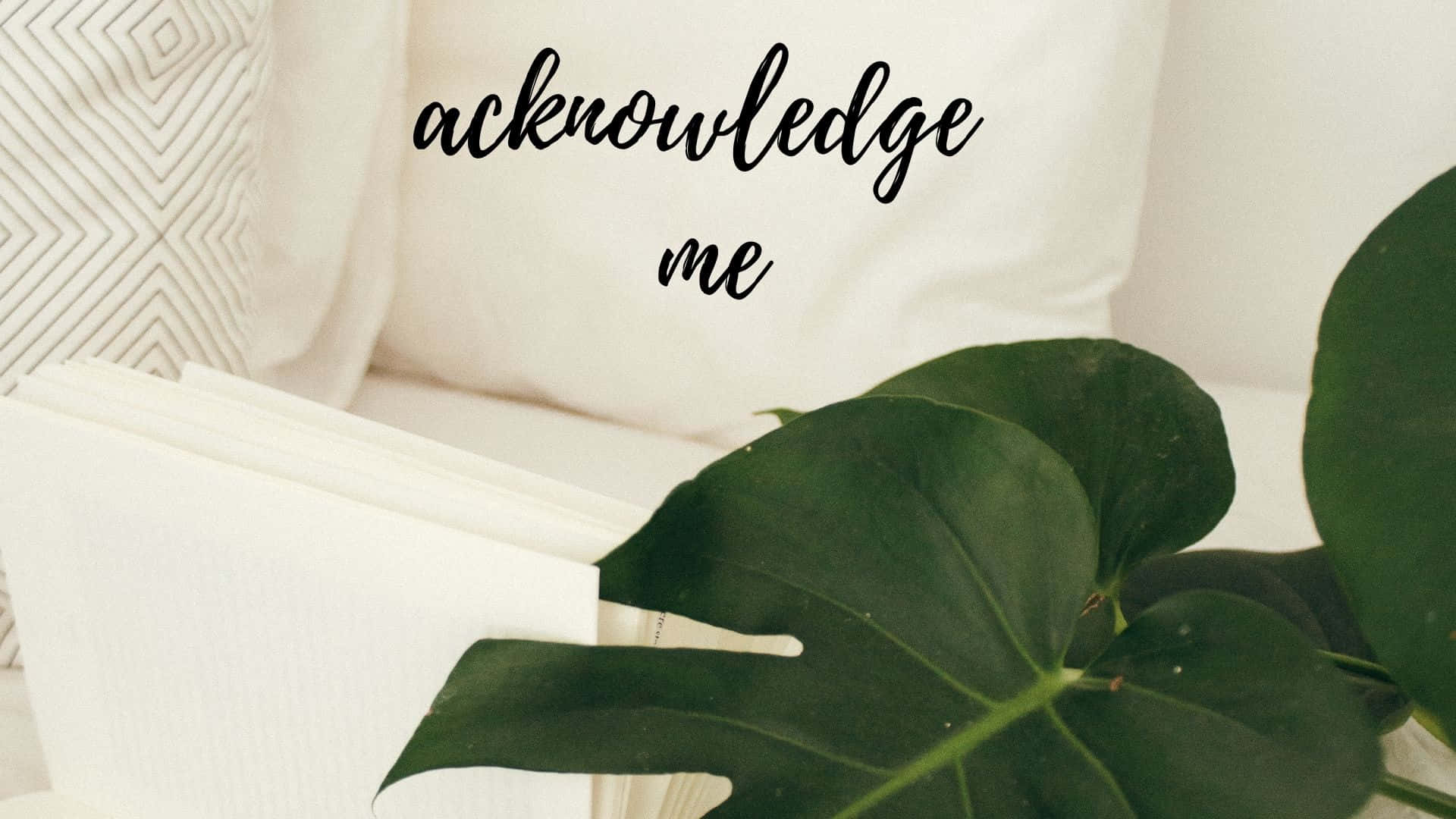 Acknowledge Me [wallpaper] Background