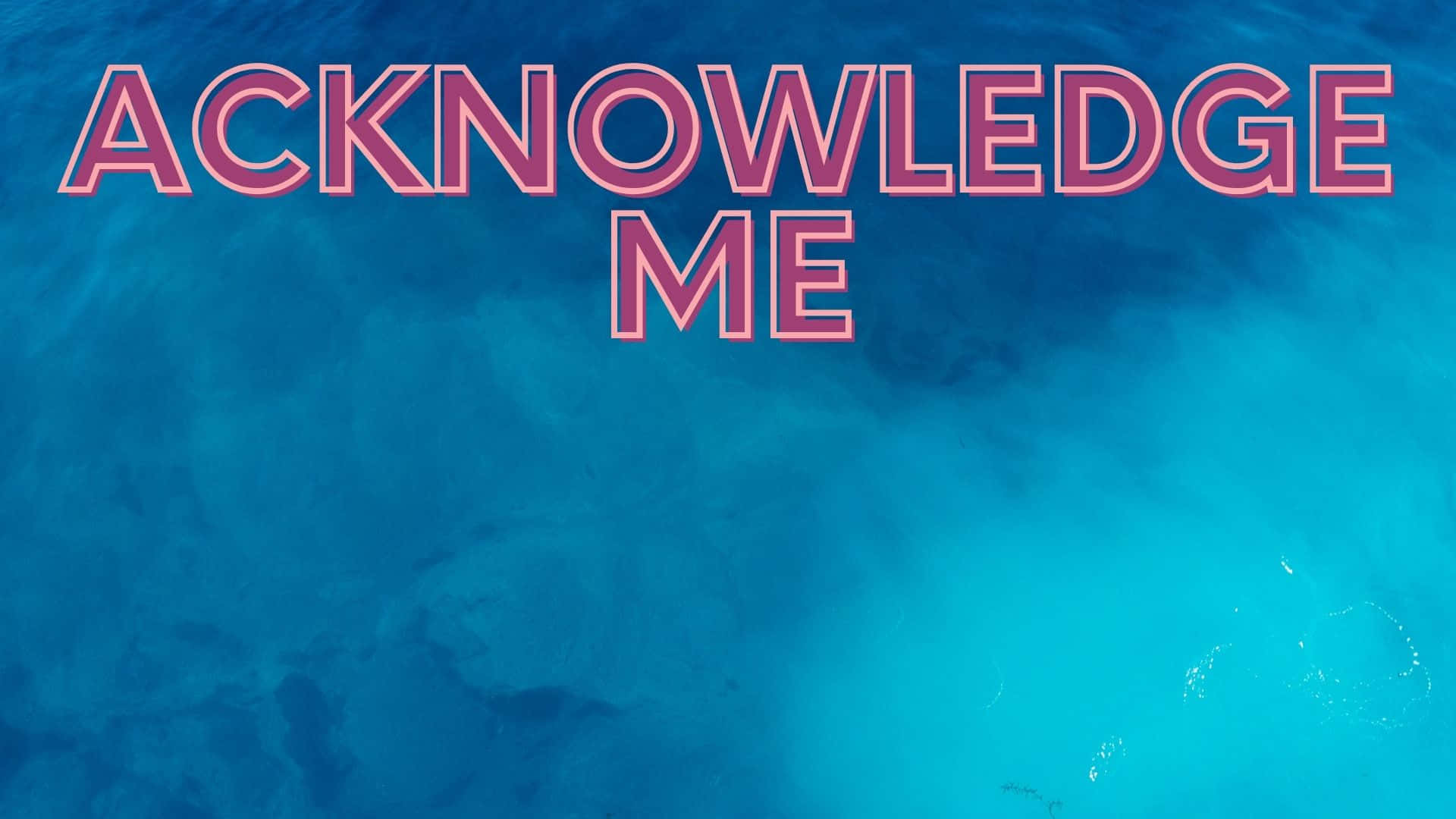 Acknowledge Me [wallpaper] Background