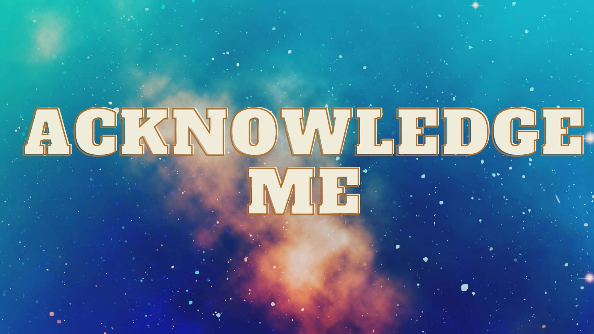 Acknowledge Me [wallpaper] Background