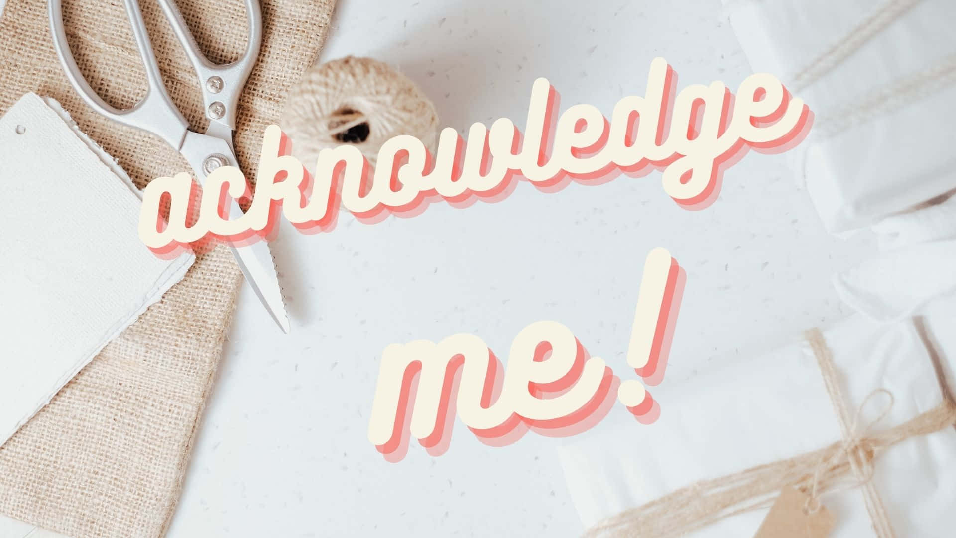 Acknowledge Me [wallpaper] Background