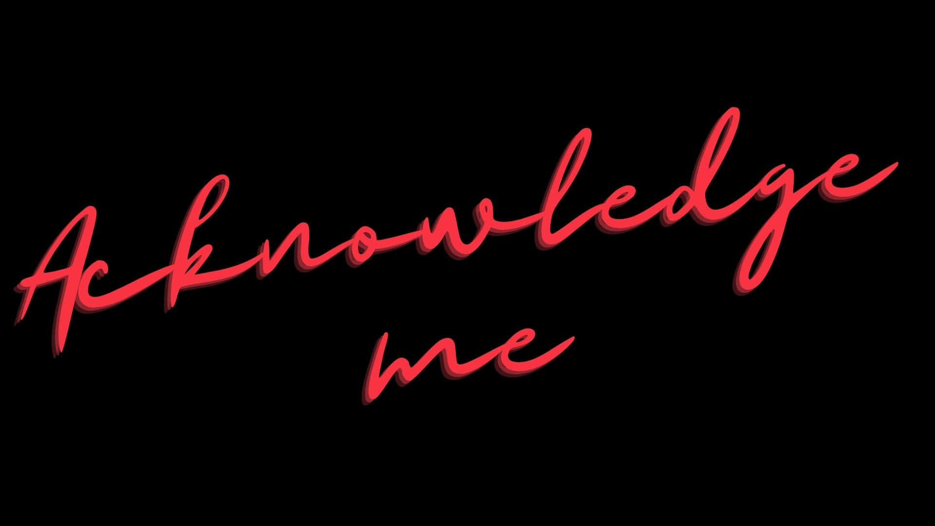 Acknowledge Me [wallpaper] Background