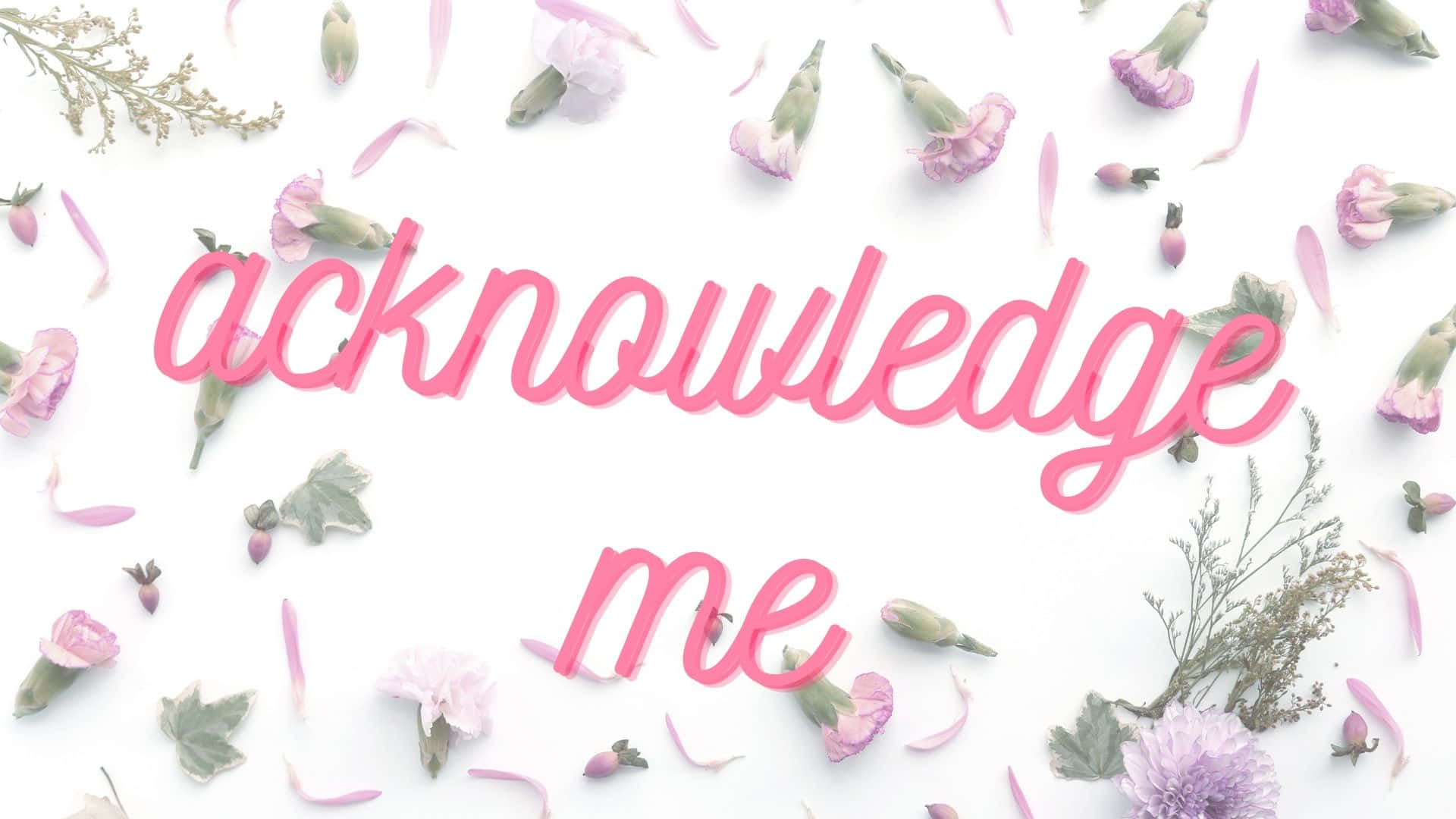 Acknowledge Me [wallpaper] Background