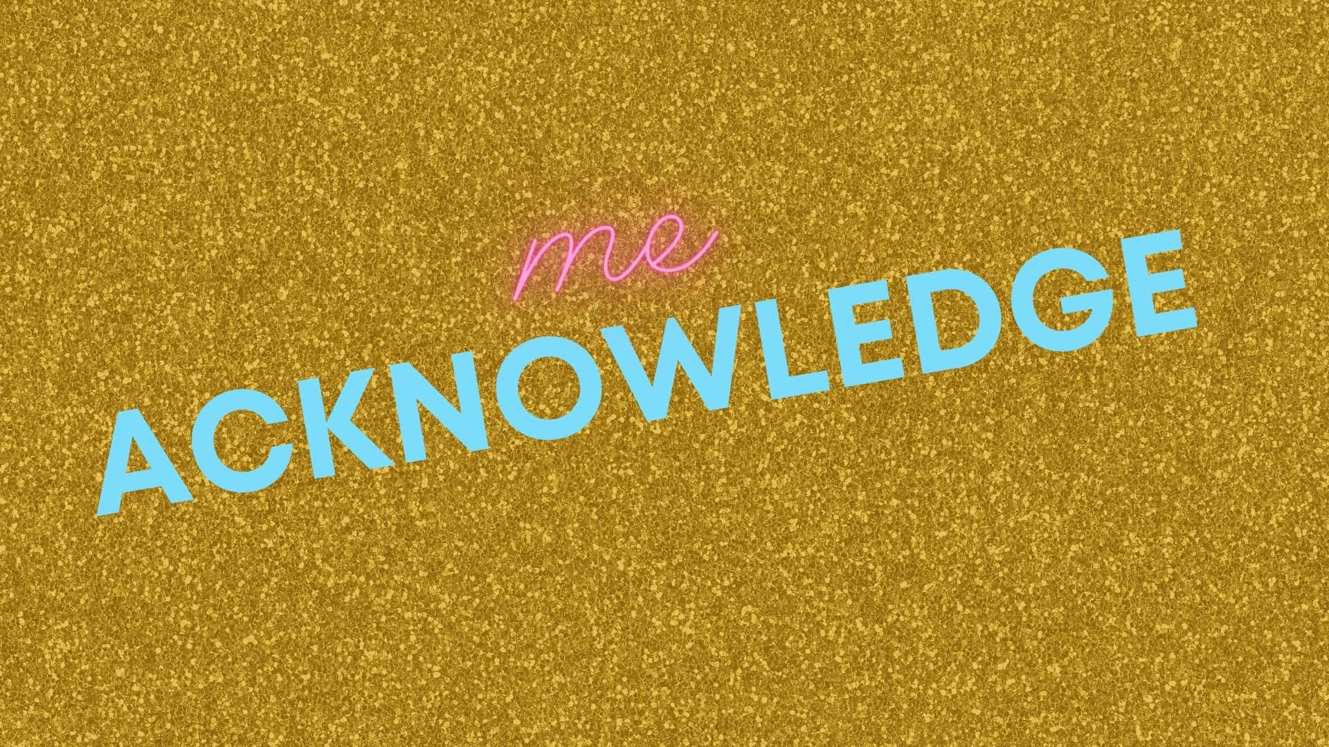 Acknowledge Me [wallpaper] Background