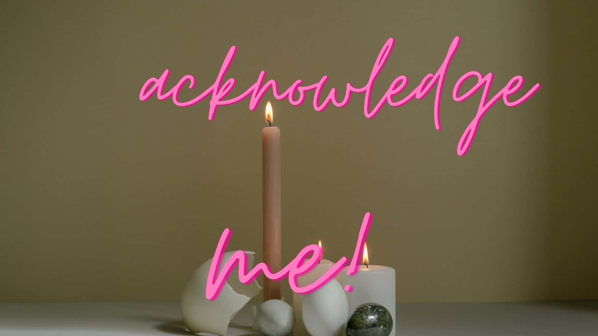 Acknowledge Me [wallpaper] Background