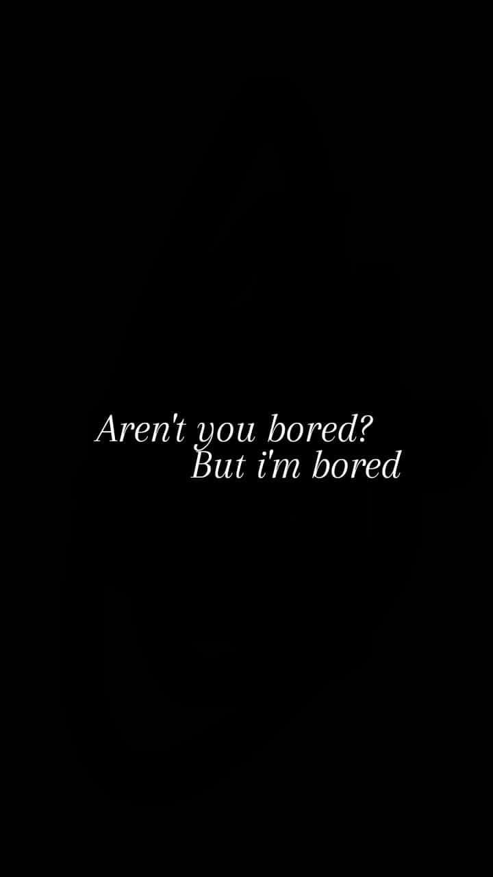 Are You Bored But I'm Bored?