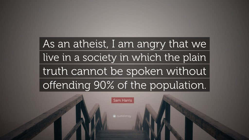 As An Atheist I Am Angry That I Live In A Society In Which The Plain Truth Cannot Be Spoken Without Background