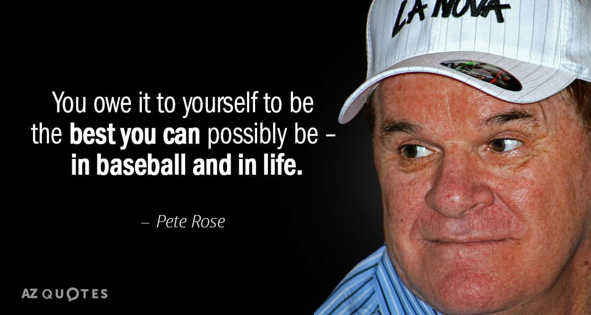 Baseball Quotes Pete Rose Be The Best Background