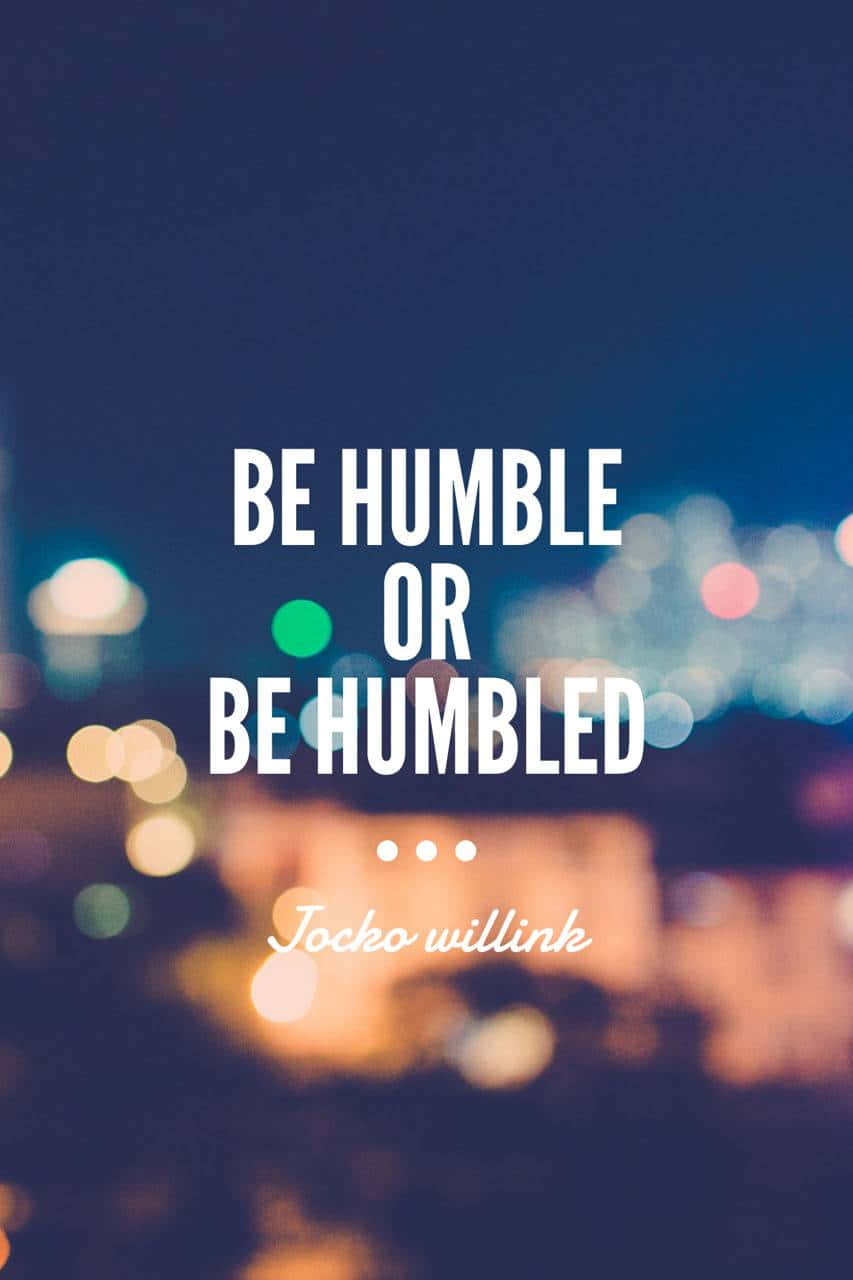 Be Humble Or Be Humble Quotes Background