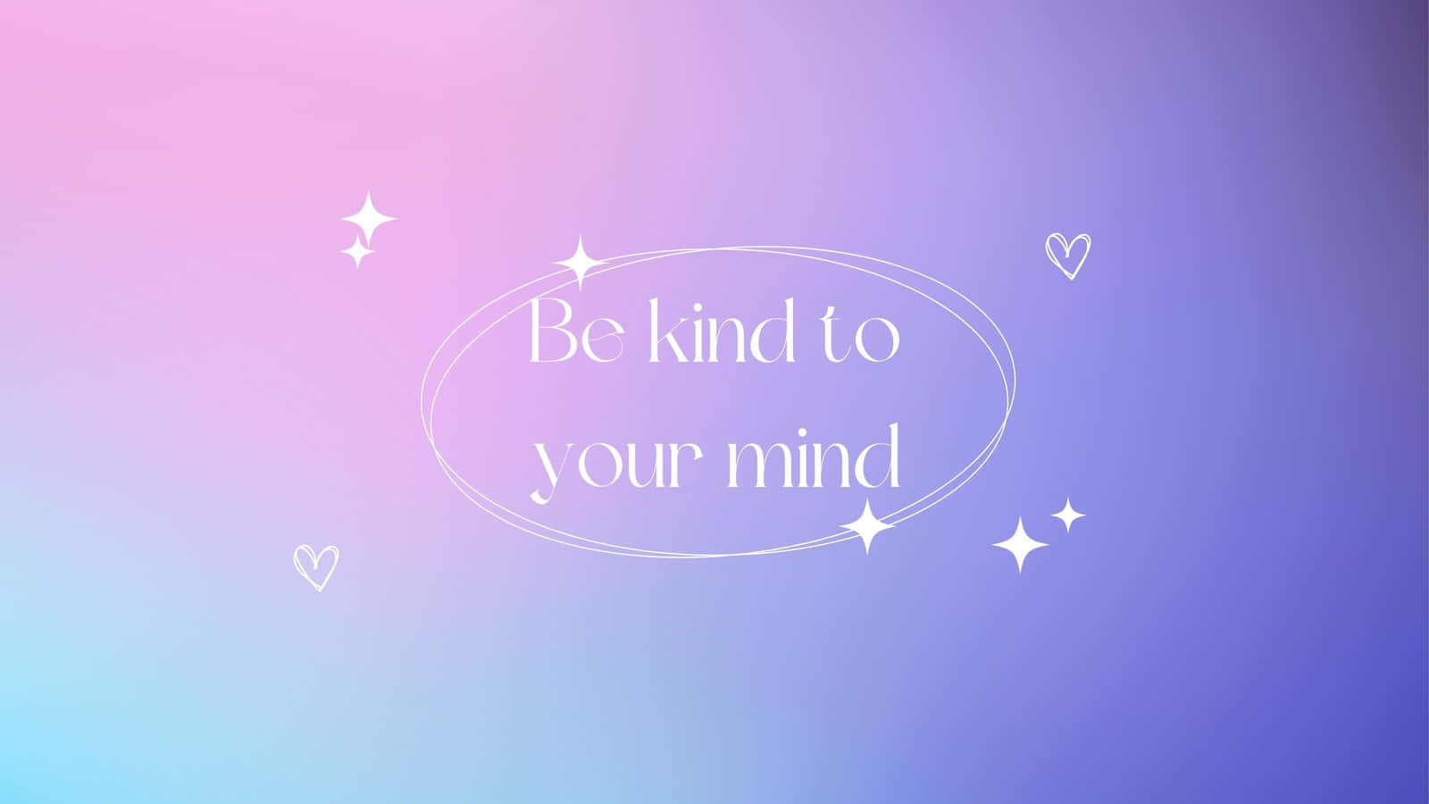 Be Kind To Your Mind