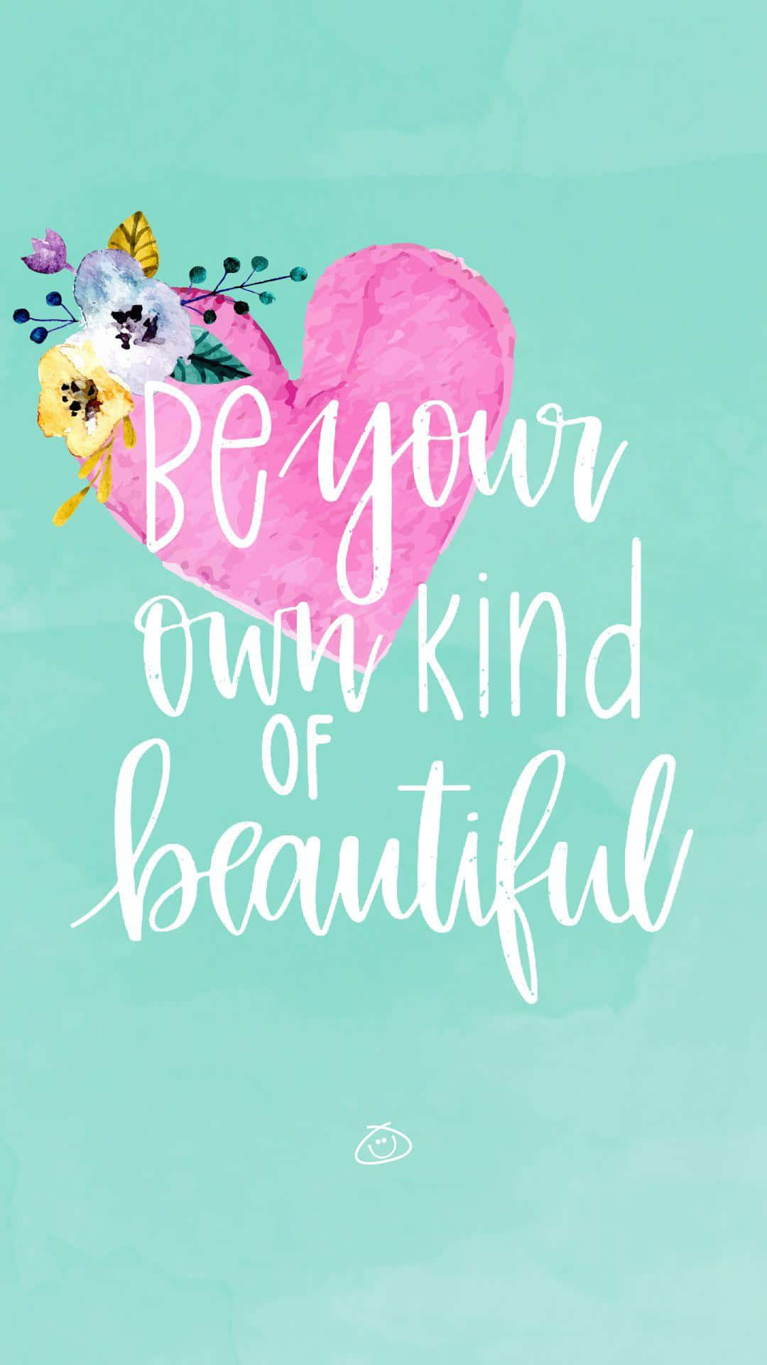 Be Your Own Kind Of Beautiful Background