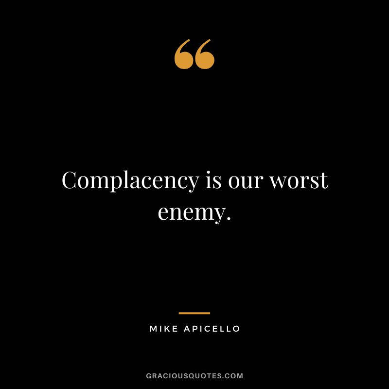 Being Complacent Is The Worst Enemy