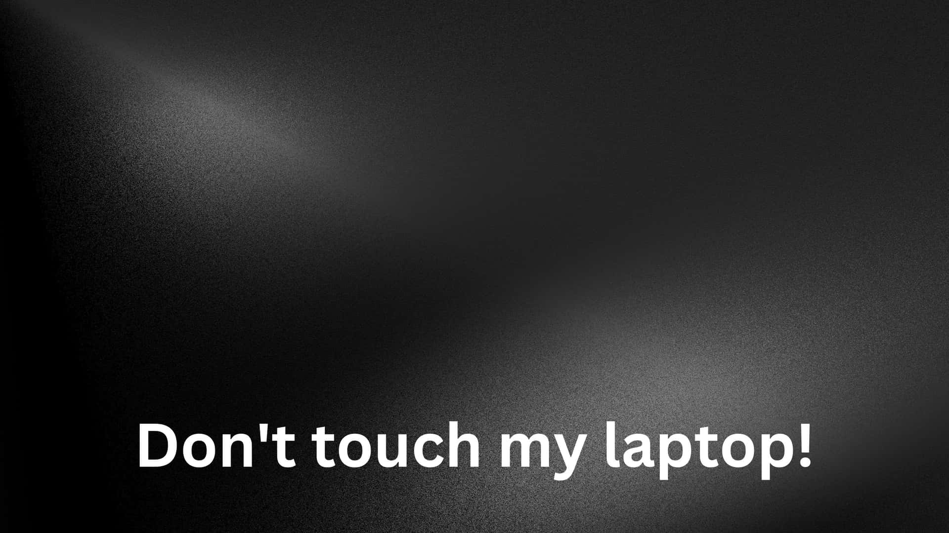 Black And White Blur Don't Touch My Laptop Background