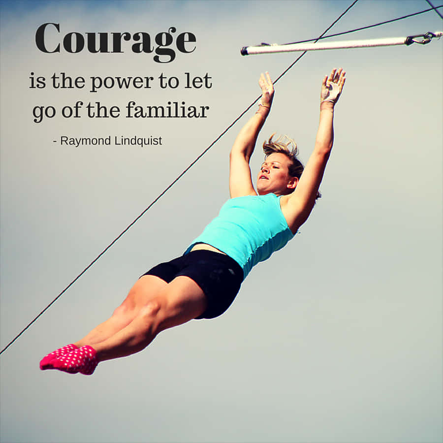 Courage Is Letting Go Of The Familiar