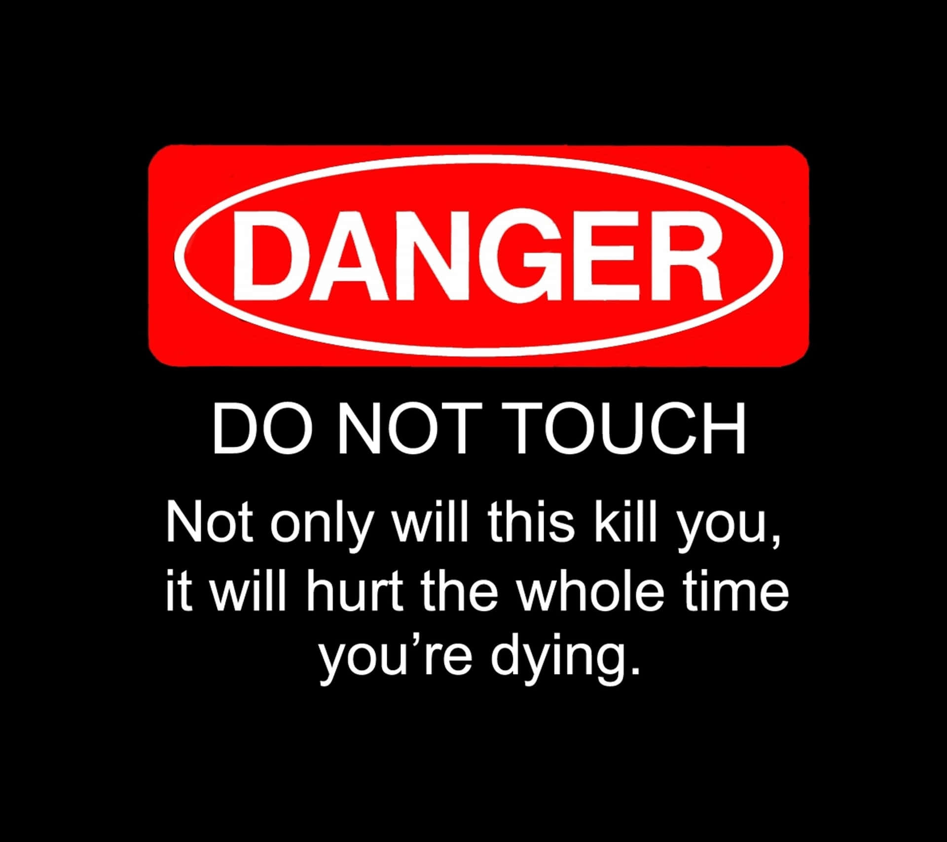 Danger Do Not Touch Only This Will Kill You Hurt The Whole You're Dying Background