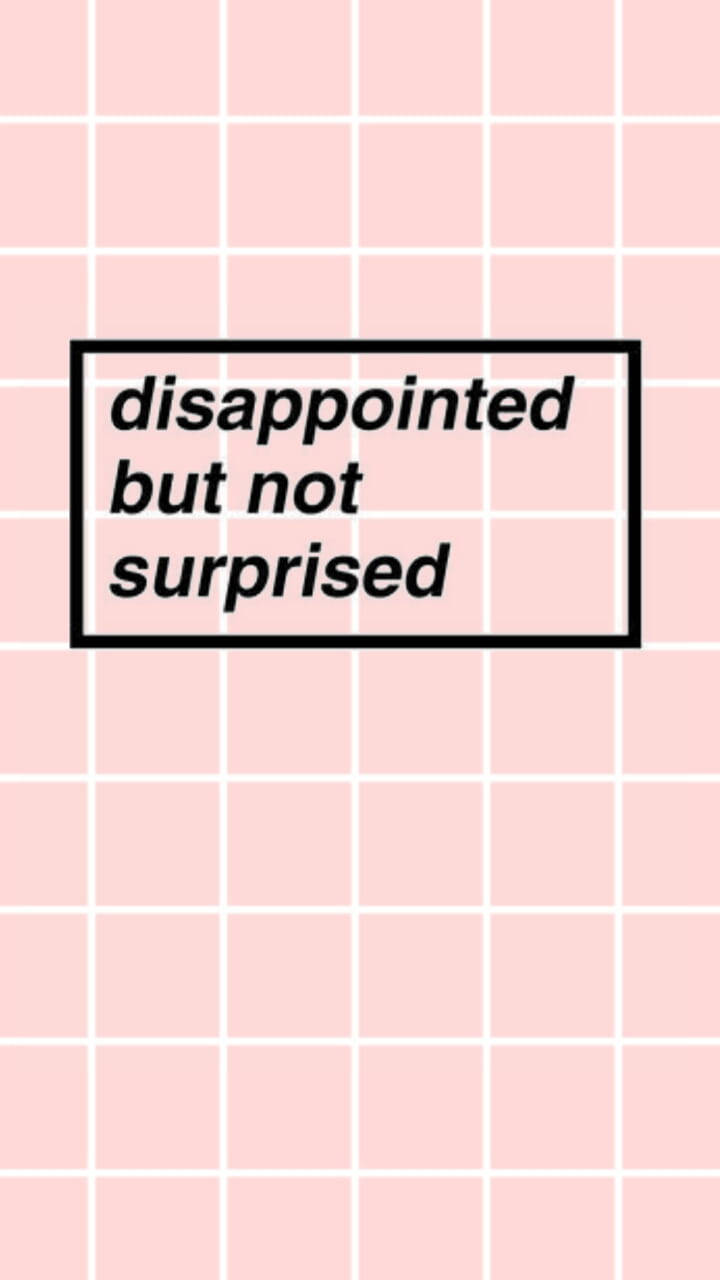 Disappointed But Not Surprised Quote Tumblr Iphone Background