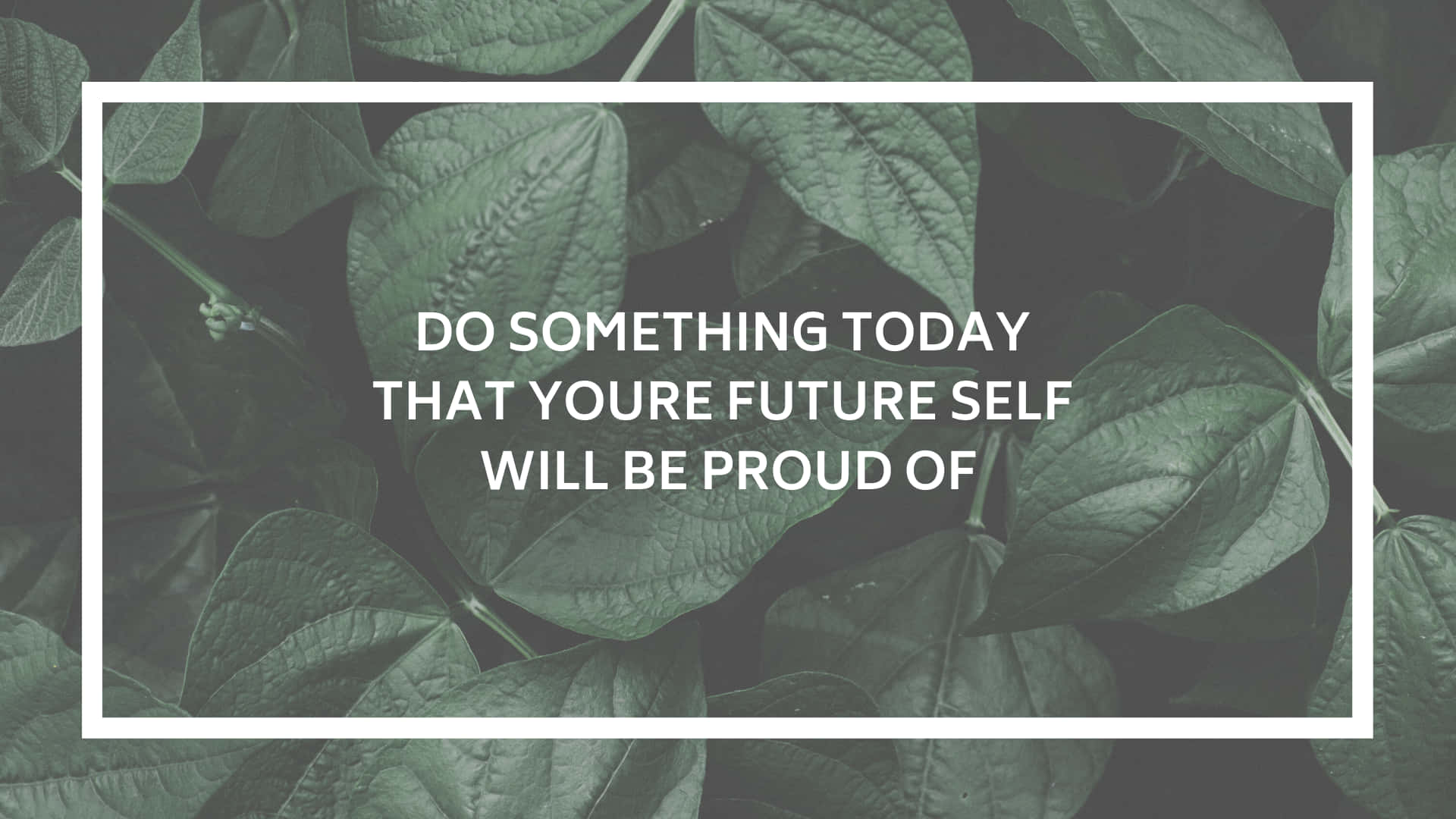 Do Something Today That Your Future Self Will Be Proud Of Background