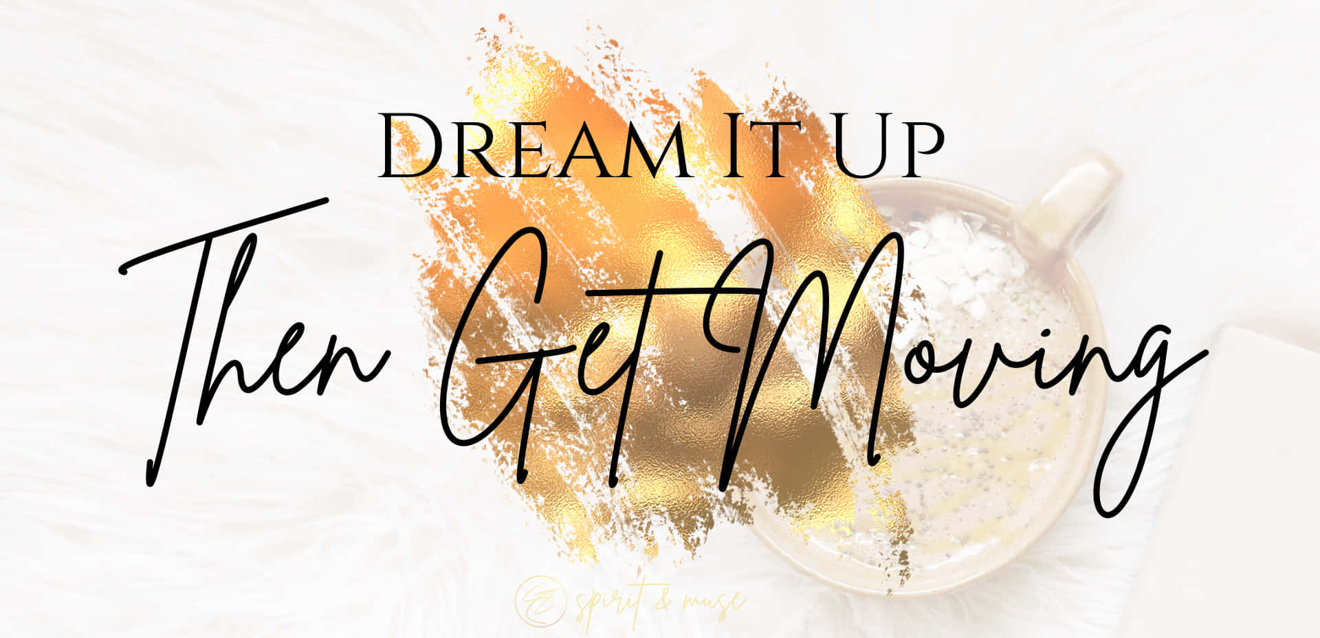 Dream It Up Then Get Moving