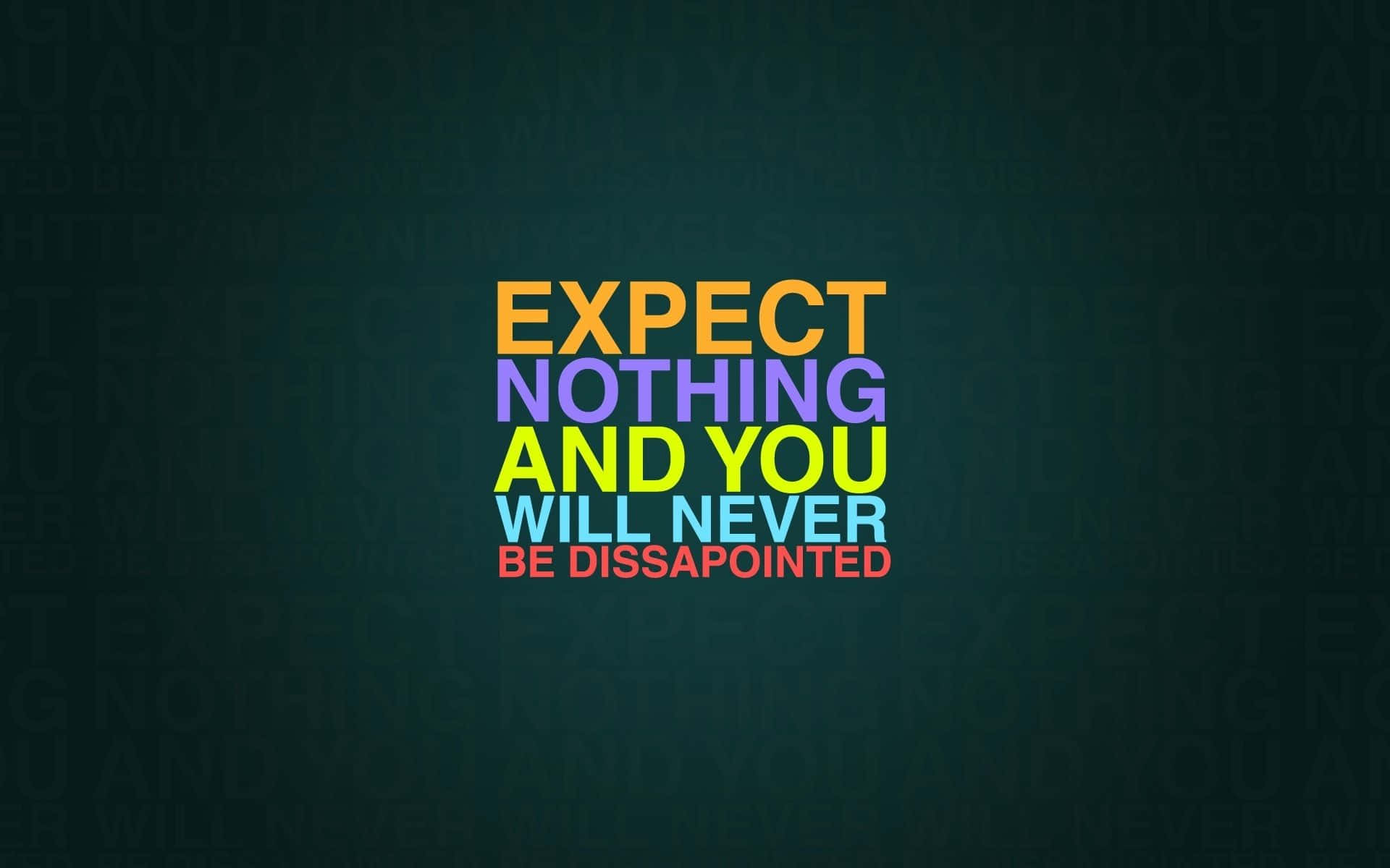 Expect Nothing And You Will Never Be Disappointed Wallpaper Background