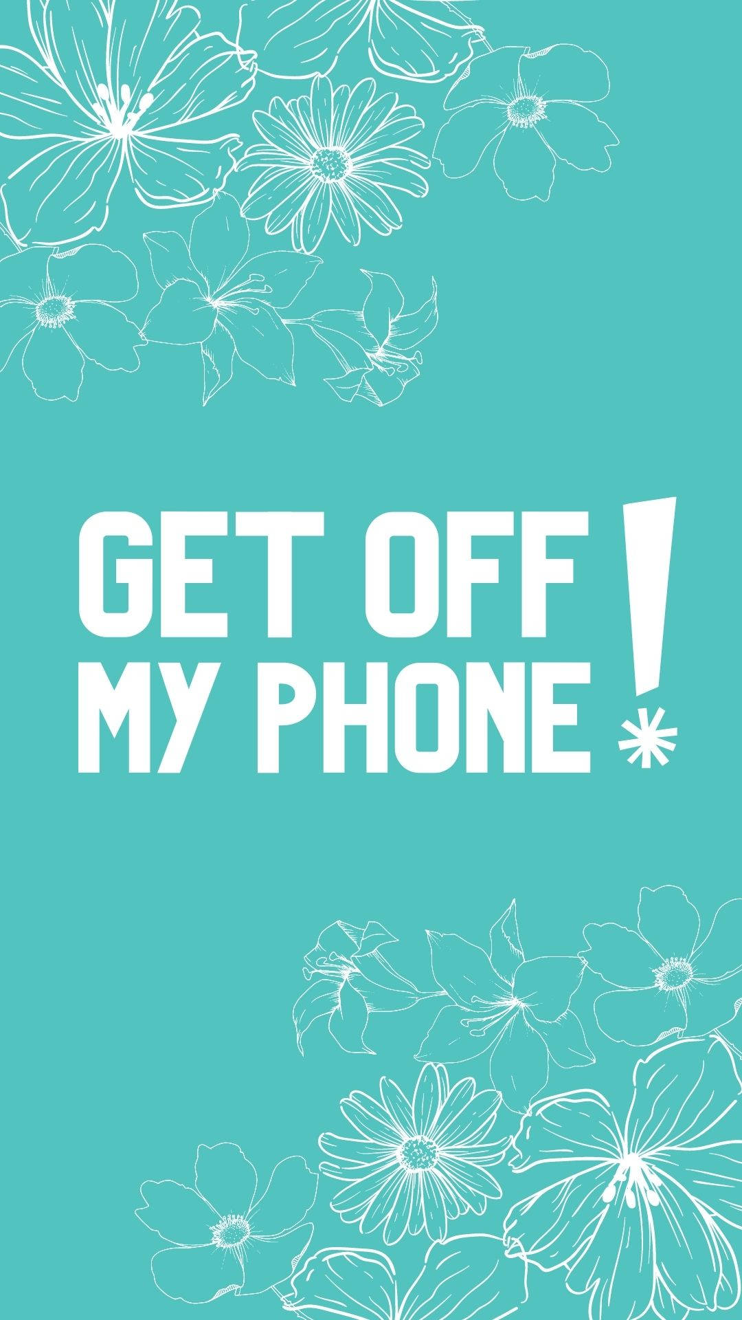 Get Off My Phone Flower Drawing Background