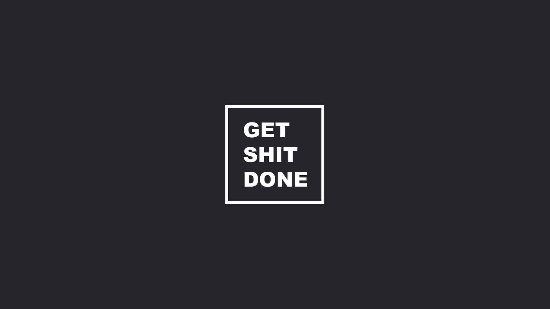 Get Shit Done Inside Box Background