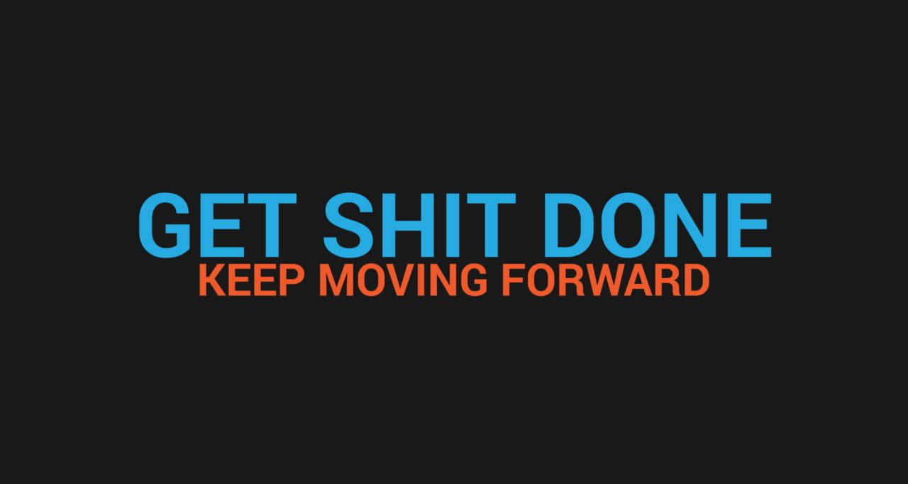 Get Shit Done Keep Moving Forward Background