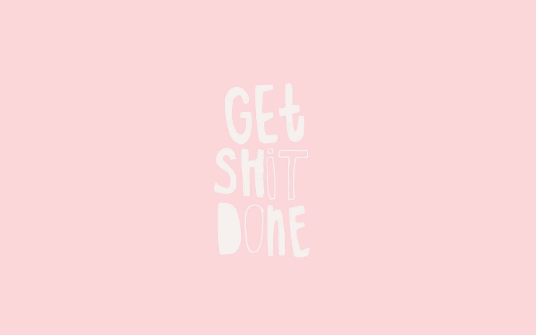 Get Shit Done Wallpaper Background