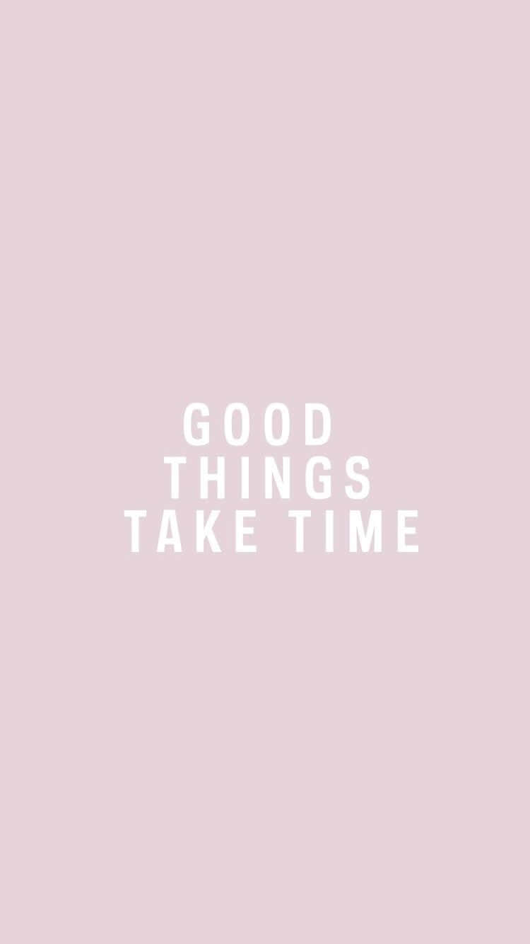 Good Things Take Time