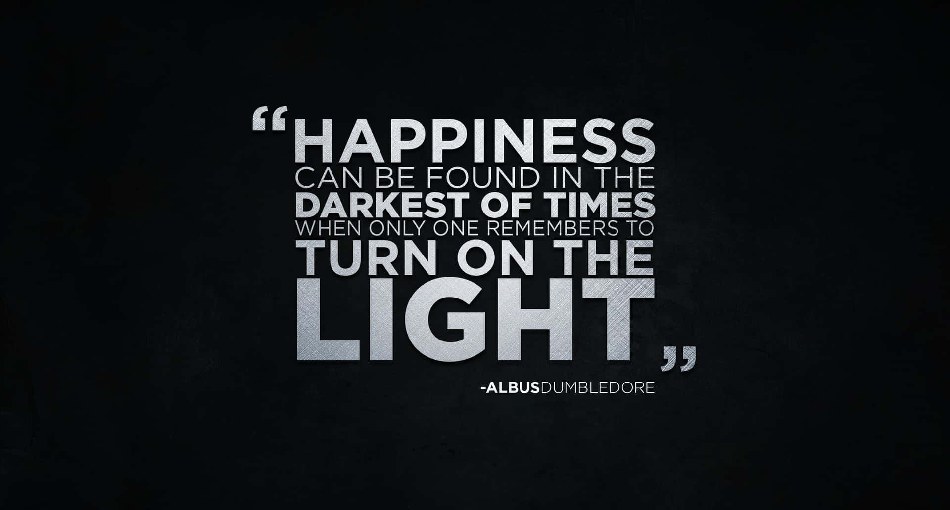 Happiness Can Be Found In The Darkest Of Times When You Turn On The Light