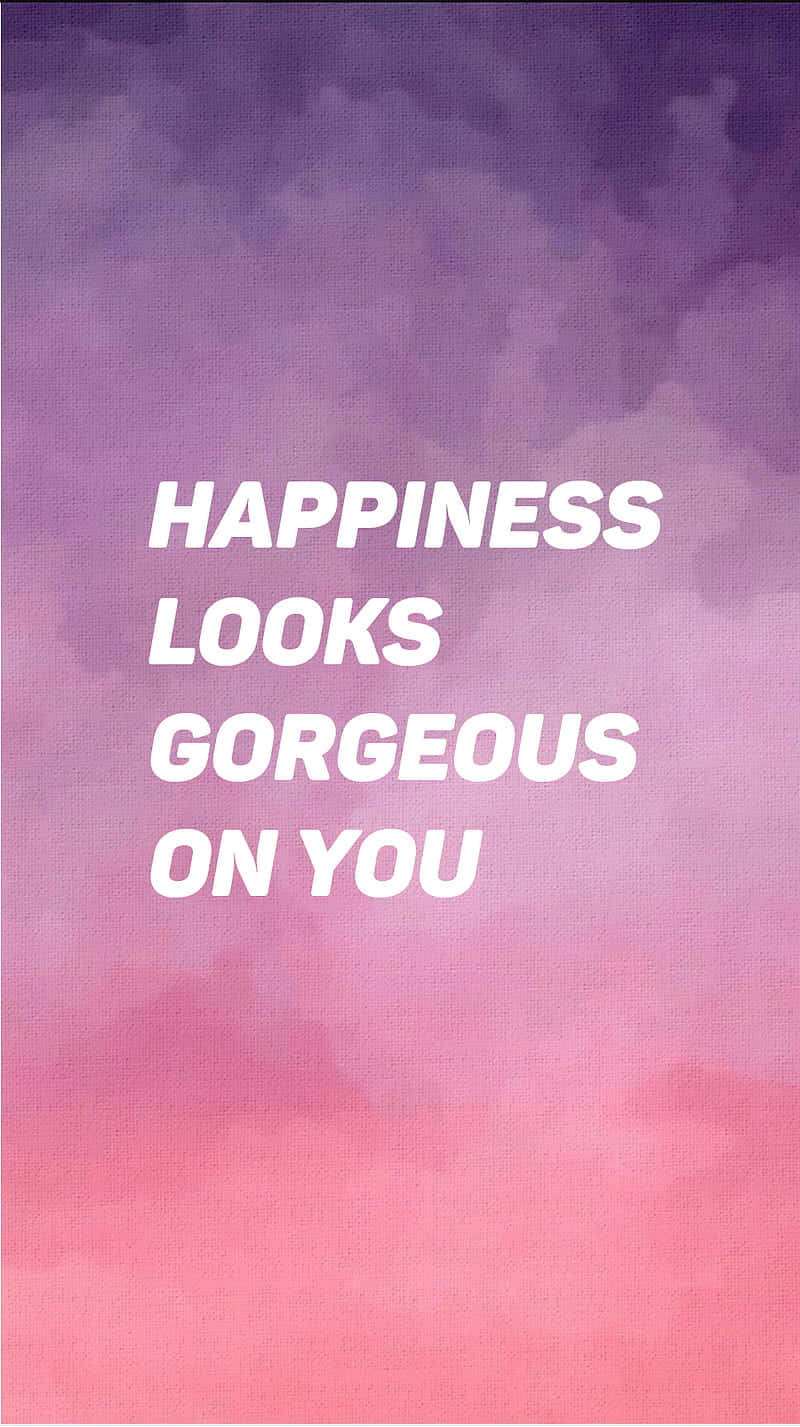 Happiness Looks Gorgeous On You Background